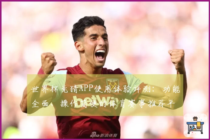 世界杯竞猜APP使用体验评测：功能全面、操作简便的体育赛事推荐平台