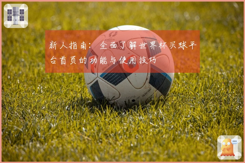 新人指南：全面了解世界杯买球平台首页的功能与使用技巧